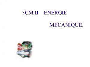 3 CM II ENERGIE MECANIQUE I Questce que