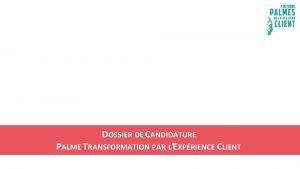 DOSSIER DE CANDIDATURE PALME TRANSFORMATION PAR LEXPRIENCE CLIENT