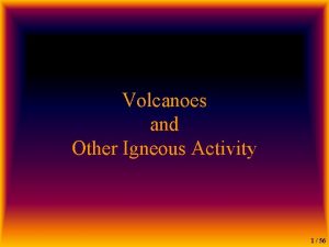 Volcanoes and Other Igneous Activity 1 56 Volcanoes