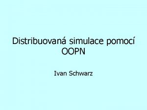 Distribuovan simulace pomoc OOPN Ivan Schwarz Motivace Vznam