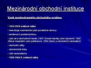 Mezinrodn obchodn instituce Vznik mnohostrannho obchodnho systmu 1914