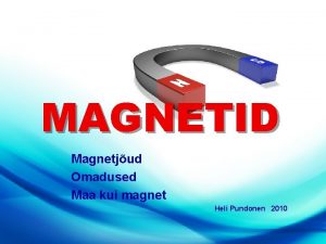MAGNETID Magnetjud Omadused Maa kui magnet Heli Pundonen