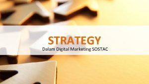 STRATEGY Dalam Digital Marketing SOSTAC STRATEGY Strategi merangkum