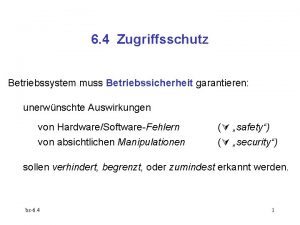 6 4 Zugriffsschutz Betriebssystem muss Betriebssicherheit garantieren unerwnschte