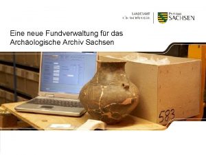 Eine neue Fundverwaltung fr das Archologische Archiv Sachsen