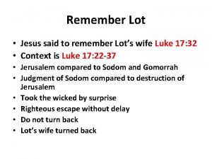 Remember Lot Jesus said to remember Lots wife