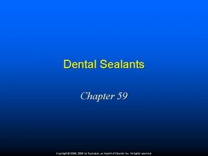 Dental Sealants Chapter 59 Copyright 2009 2006 by