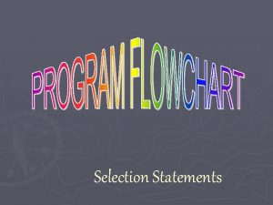 Selection Statements Selection Statements Selection statements allows our