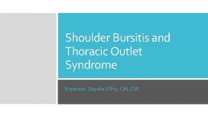 Shoulder Bursitis and Thoracic Outlet Syndrome Presenter Daysha