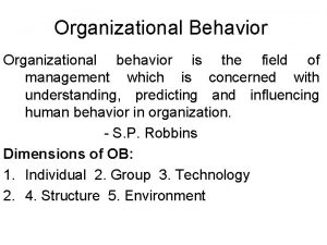 Organizational Behavior Organizational behavior is the field of