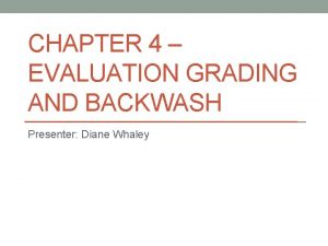 CHAPTER 4 EVALUATION GRADING AND BACKWASH Presenter Diane