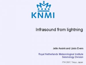 Infrasound from lightning Jelle Assink and Lslo Evers