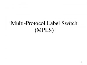 MultiProtocol Label Switch MPLS 1 Outline Introduction MPLS