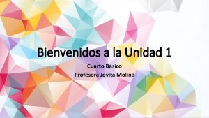 Bienvenidos a la Unidad 1 Cuarto Bsico Profesora