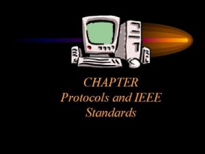 CHAPTER Protocols and IEEE Standards Chapter Objectives Discuss