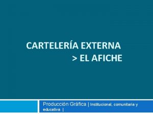 CARTELERA EXTERNA EL AFICHE Produccin Grfica Institucional comunitaria