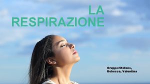 LA RESPIRAZIONE Gruppo Stefano Rebecca Valentina PERCH RESPIRARE