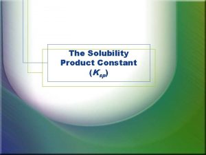 The Solubility Product Constant Ksp The Solubility Product