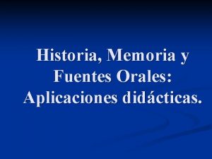 Historia Memoria y Fuentes Orales Aplicaciones didcticas Historia