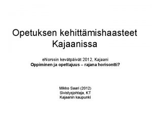 Opetuksen kehittmishaasteet Kajaanissa e Norssin kevtpivt 2012 Kajaani