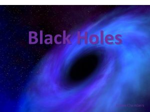 Black Holes James Chambers What is a Black