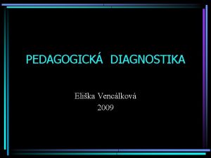 PEDAGOGICK DIAGNOSTIKA Elika Venclkov 2009 OBSAH I III