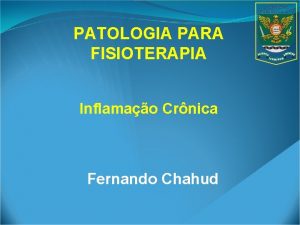 PATOLOGIA PARA FISIOTERAPIA Inflamao Crnica Fernando Chahud INFLAMAO