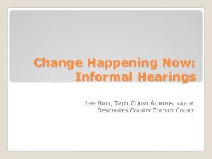 Change Happening Now Informal Hearings JEFF HALL TRIAL