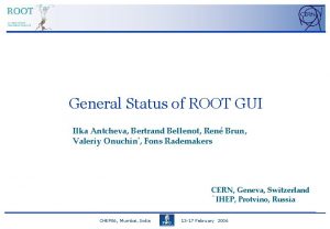 General Status of ROOT GUI Ilka Antcheva Bertrand