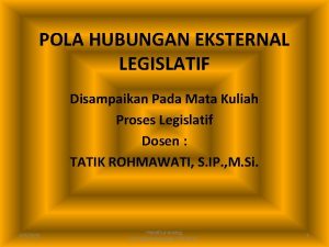 POLA HUBUNGAN EKSTERNAL LEGISLATIF Disampaikan Pada Mata Kuliah