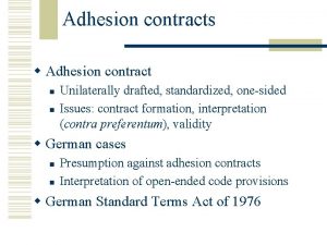 Adhesion contracts w Adhesion contract n n Unilaterally