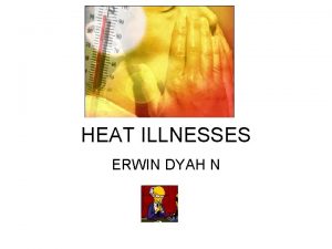 HEAT ILLNESSES ERWIN DYAH N Introduction Heat can