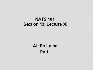 NATS 101 Section 13 Lecture 30 Air Pollution