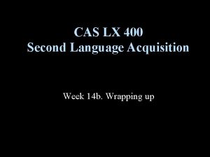 CAS LX 400 Second Language Acquisition Week 14