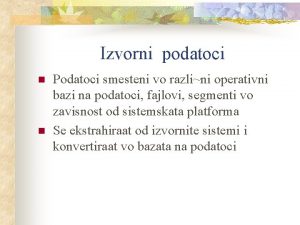 Izvorni podatoci n n Podatoci smesteni vo razlini