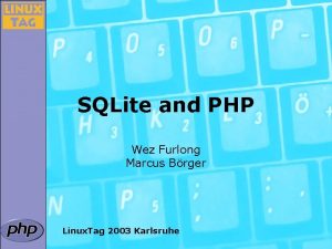 SQLite and PHP Wez Furlong Marcus Brger Linux