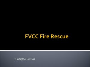 FVCC Fire Rescue Firefighter Survival OBJECTIVES 2 23
