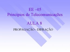 EE 05 Princpios de Telecomunicaes AULA 8 PROPAGAO