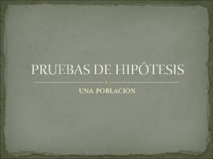 PRUEBAS DE HIPTESIS UNA POBLACIN Pruebas de hiptesis
