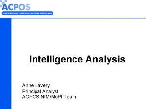 Intelligence Analysis Anne Lavery Principal Analyst ACPOS NIMMo