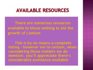 AVAILABLE RESOURCES There are numerous resources available to