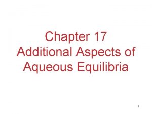 Chapter 17 Additional Aspects of Aqueous Equilibria 1