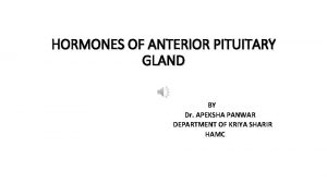 HORMONES OF ANTERIOR PITUITARY GLAND BY Dr APEKSHA