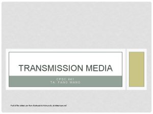 TRANSMISSION MEDIA CPSC 441 TA FANG WANG Part