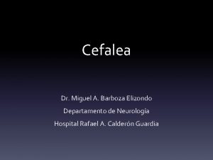 Cefalea Dr Miguel A Barboza Elizondo Departamento de