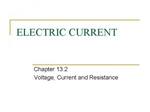 ELECTRIC CURRENT Chapter 13 2 Voltage Current and