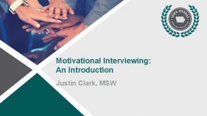 Motivational Interviewing An Introduction Justin Clark MSW About