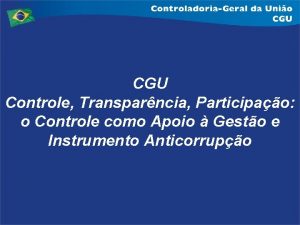 CGU Controle Transparncia Participao o Controle como Apoio