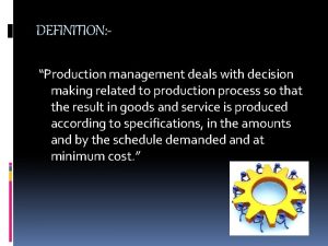 Production management deals with decision making