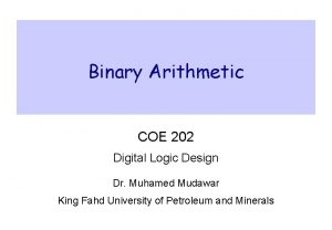 Binary Arithmetic COE 202 Digital Logic Design Dr